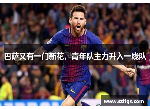 巴萨又有一门新花，青年队主力升入一线队