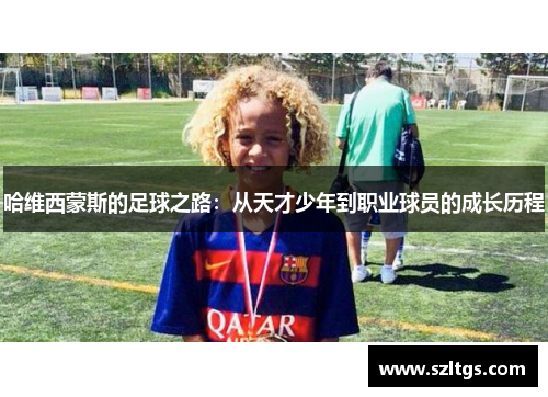 哈维西蒙斯的足球之路：从天才少年到职业球员的成长历程
